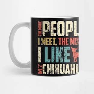 The More People I Meet, The More I Like My Chihuahua Gift For Chihuahua Lover Mug